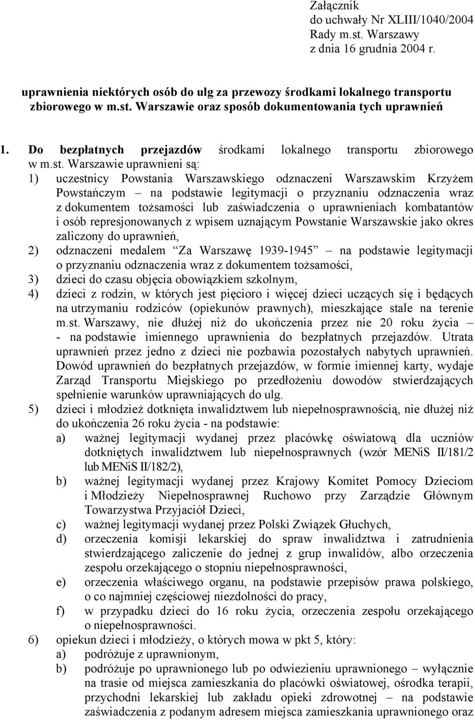 Warszawie uprawnieni są: 1) uczestnicy Powstania Warszawskiego odznaczeni Warszawskim Krzyżem Powstańczym na podstawie legitymacji o przyznaniu odznaczenia wraz z dokumentem tożsamości lub
