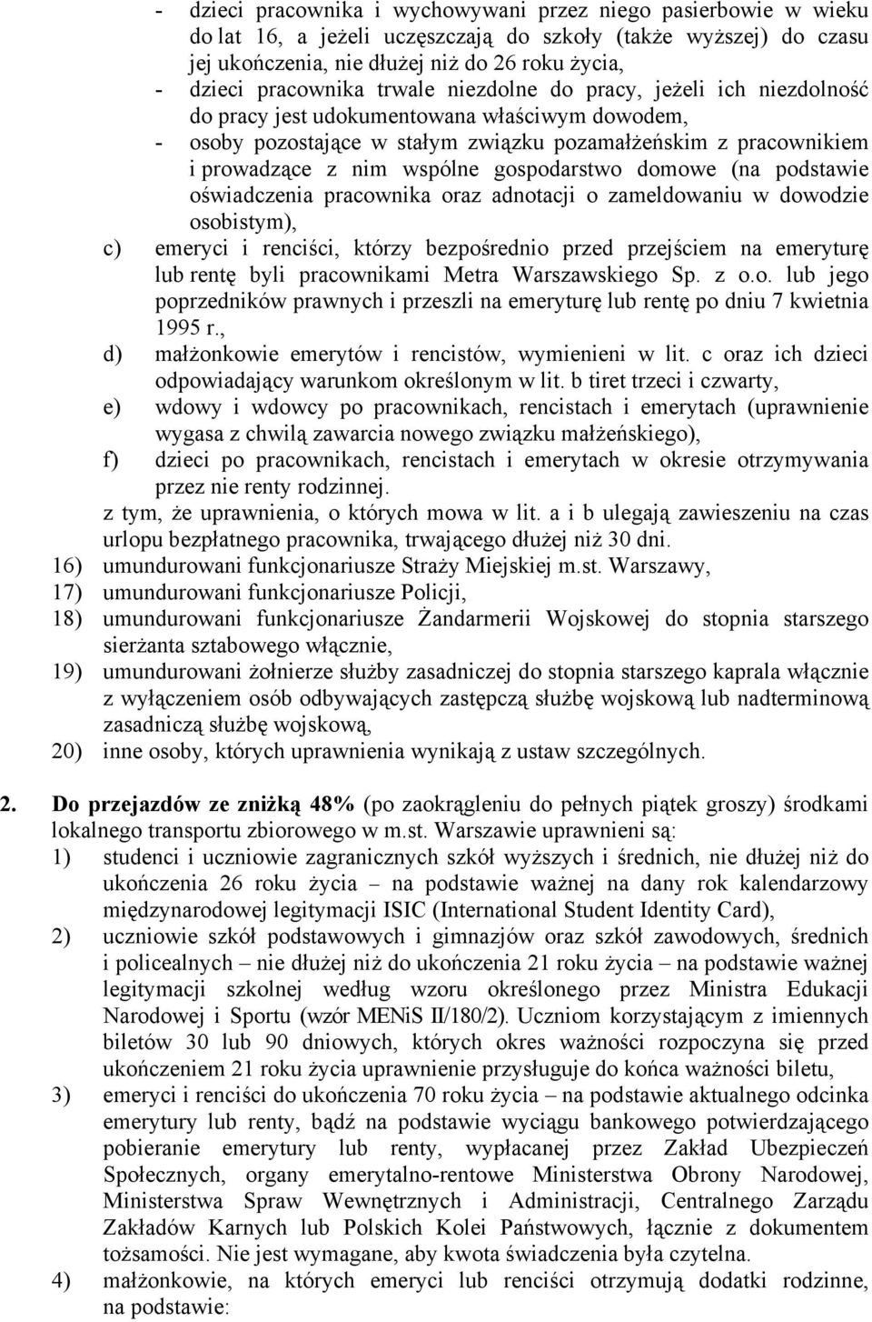 wspólne gospodarstwo domowe (na podstawie oświadczenia pracownika oraz adnotacji o zameldowaniu w dowodzie osobistym), c) emeryci i renciści, którzy bezpośrednio przed przejściem na emeryturę lub