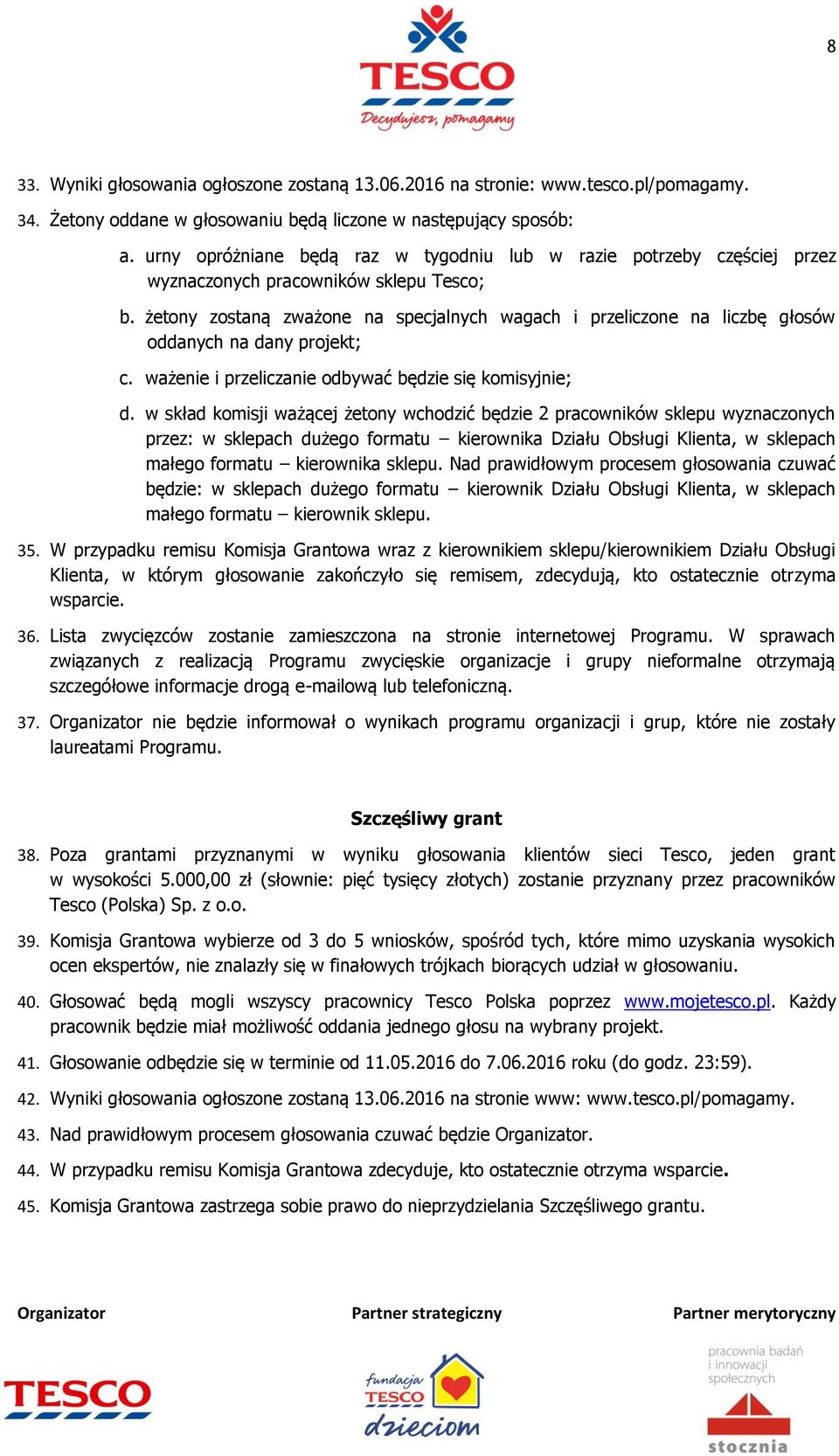 żetony zostaną zważone na specjalnych wagach i przeliczone na liczbę głosów oddanych na dany projekt; c. ważenie i przeliczanie odbywać będzie się komisyjnie; d.