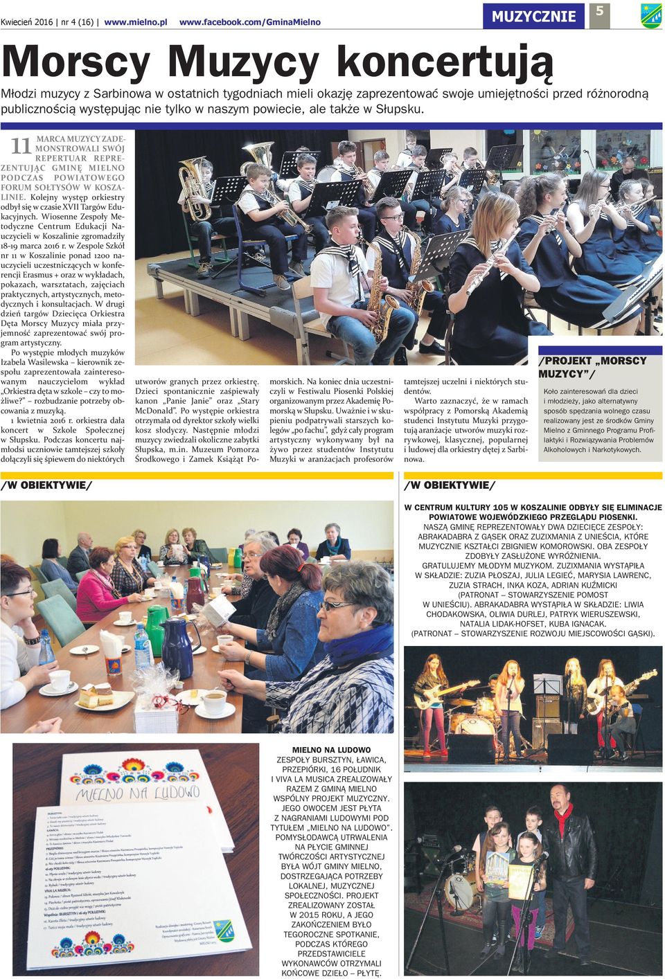 powiecie, ale także w Słupku. 11 marca muzycy zademontrowali wój repertuar reprezentując Gminę mielno podcza powiatowego ForUm ołtyów w kozalinie.