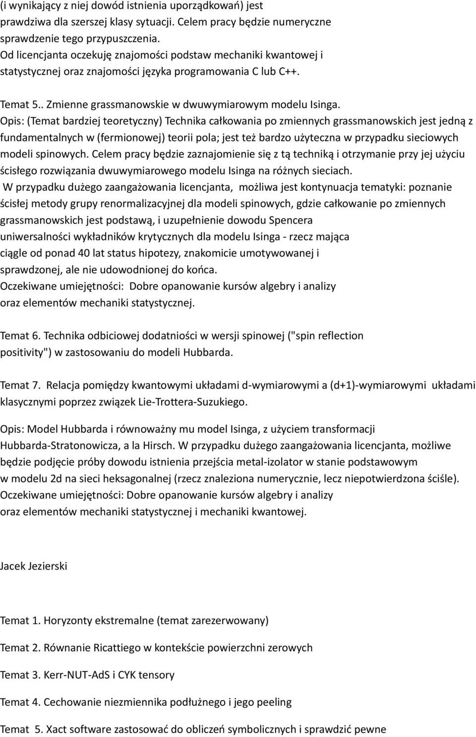 Opis: (Temat bardziej teoretyczny) Technika całkowania po zmiennych grassmanowskich jest jedną z fundamentalnych w (fermionowej) teorii pola; jest też bardzo użyteczna w przypadku sieciowych modeli