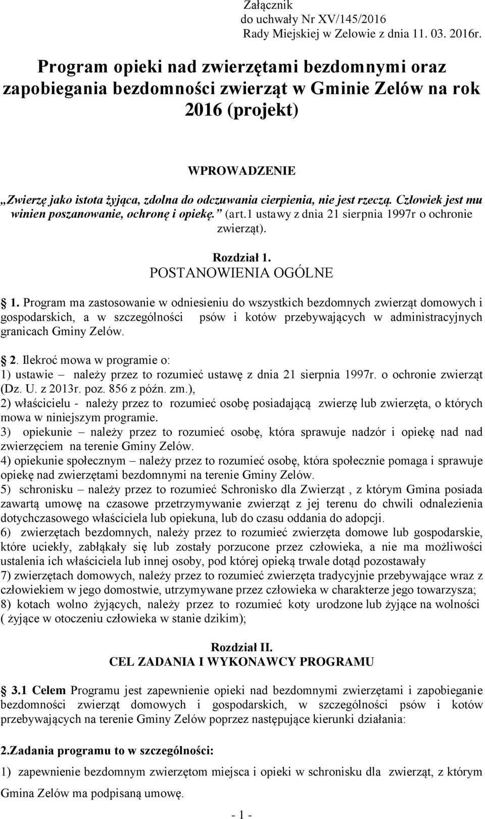 jest rzeczą. Człowiek jest mu winien poszanowanie, ochronę i opiekę. (art.1 ustawy z dnia 21 sierpnia 1997r o ochronie zwierząt). Rozdział 1. POSTANOWIENIA OGÓLNE 1.