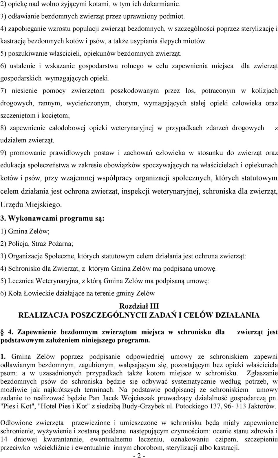 5) poszukiwanie właścicieli, opiekunów bezdomnych zwierząt. 6) ustalenie i wskazanie gospodarstwa rolnego w celu zapewnienia miejsca dla zwierząt gospodarskich wymagających opieki.