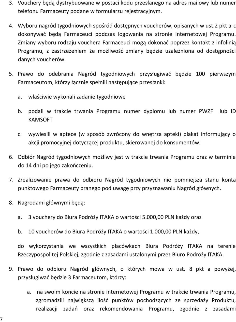 Zmiany wyboru rodzaju vouchera Farmaceuci mogą dokonać poprzez kontakt z infolinią Programu, z zastrzeżeniem że możliwość zmiany będzie uzależniona od dostępności danych voucherów. 5.
