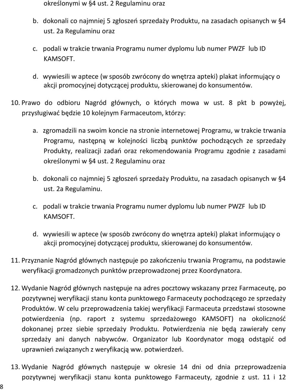 10. Prawo do odbioru Nagród głównych, o których mowa w ust. 8 pkt b powyżej, przysługiwać będzie 10 kolejnym Farmaceutom, którzy: a.