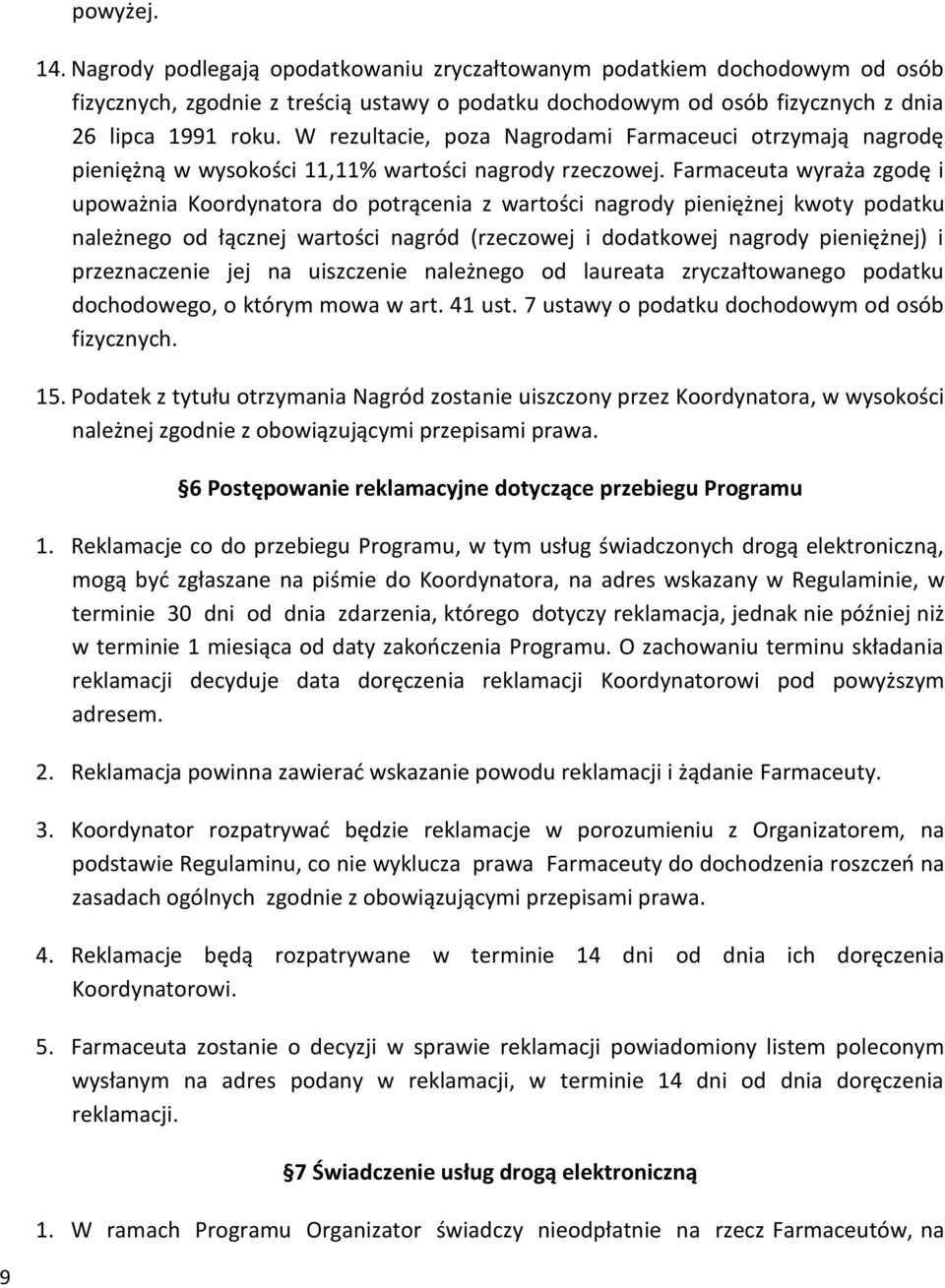 Farmaceuta wyraża zgodę i upoważnia Koordynatora do potrącenia z wartości nagrody pieniężnej kwoty podatku należnego od łącznej wartości nagród (rzeczowej i dodatkowej nagrody pieniężnej) i