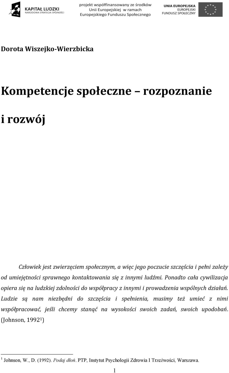 Ponadto cała cywilizacja opiera się na ludzkiej zdolności do współpracy z innymi i prowadzenia wspólnych działań.