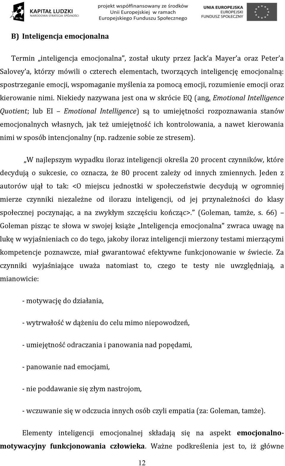 Emotional Intelligence Quotient; lub EI Emotional Intelligence) są to umiejętności rozpoznawania stanów emocjonalnych własnych, jak też umiejętność ich kontrolowania, a nawet kierowania nimi w sposób