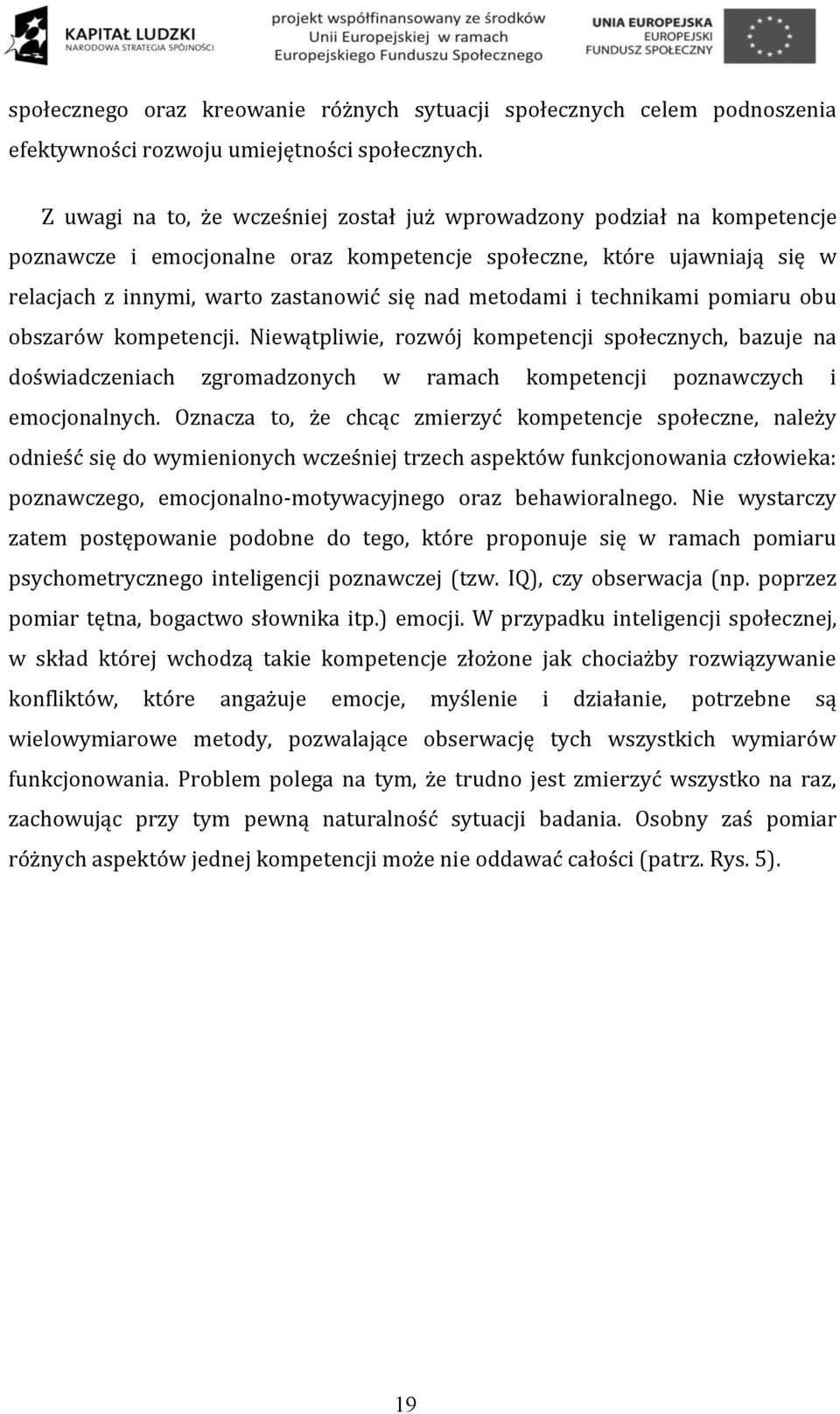 metodami i technikami pomiaru obu obszarów kompetencji. Niewątpliwie, rozwój kompetencji społecznych, bazuje na doświadczeniach zgromadzonych w ramach kompetencji poznawczych i emocjonalnych.