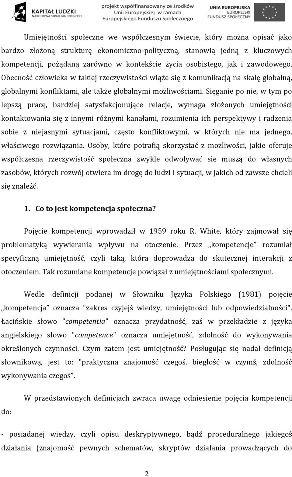 Sięganie po nie, w tym po lepszą pracę, bardziej satysfakcjonujące relacje, wymaga złożonych umiejętności kontaktowania się z innymi różnymi kanałami, rozumienia ich perspektywy i radzenia sobie z