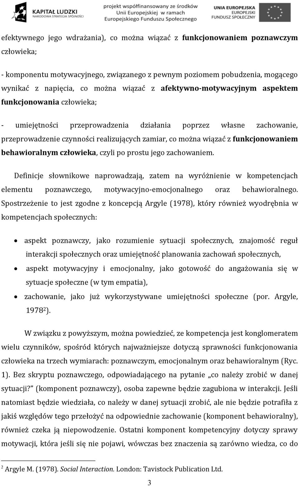 funkcjonowaniem behawioralnym człowieka, czyli po prostu jego zachowaniem.