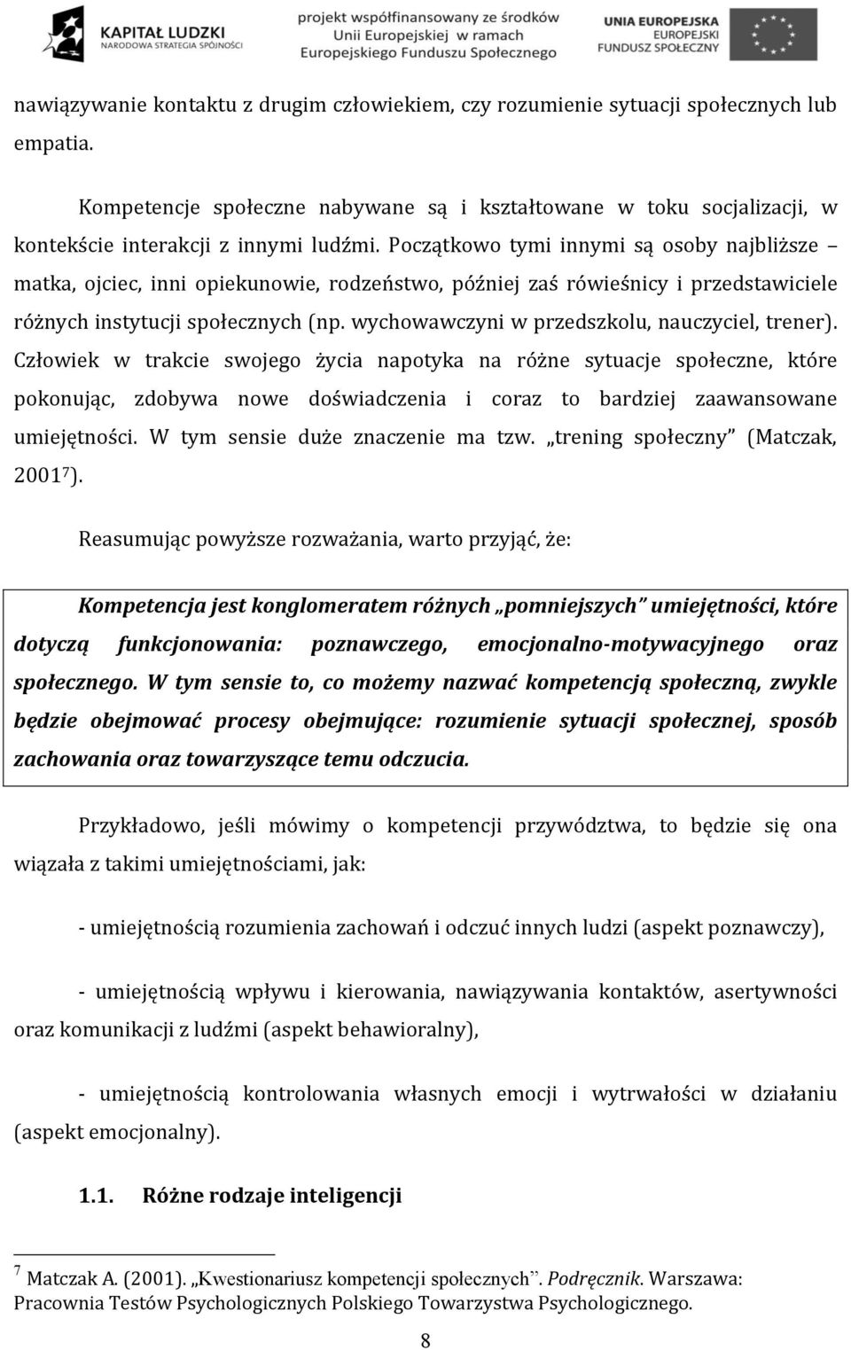 Początkowo tymi innymi są osoby najbliższe matka, ojciec, inni opiekunowie, rodzeństwo, później zaś rówieśnicy i przedstawiciele różnych instytucji społecznych (np.