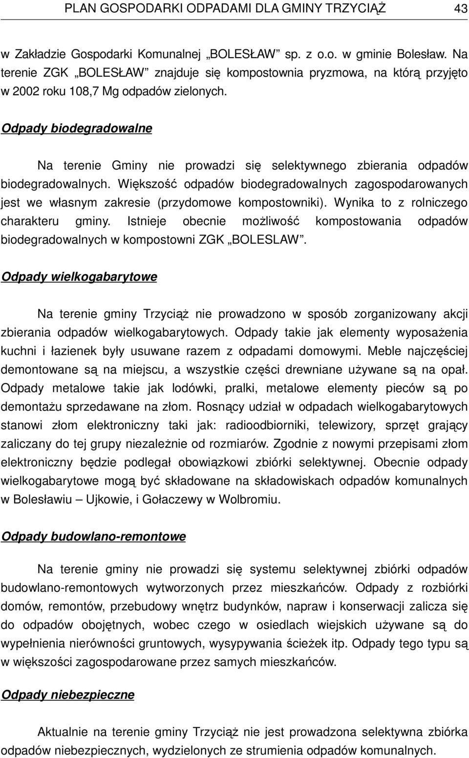 Większość odpadów biodegradowalnych zagospodarowanych jest we własnym zakresie (przydomowe kompostowniki). Wynika to z rolniczego charakteru gminy.
