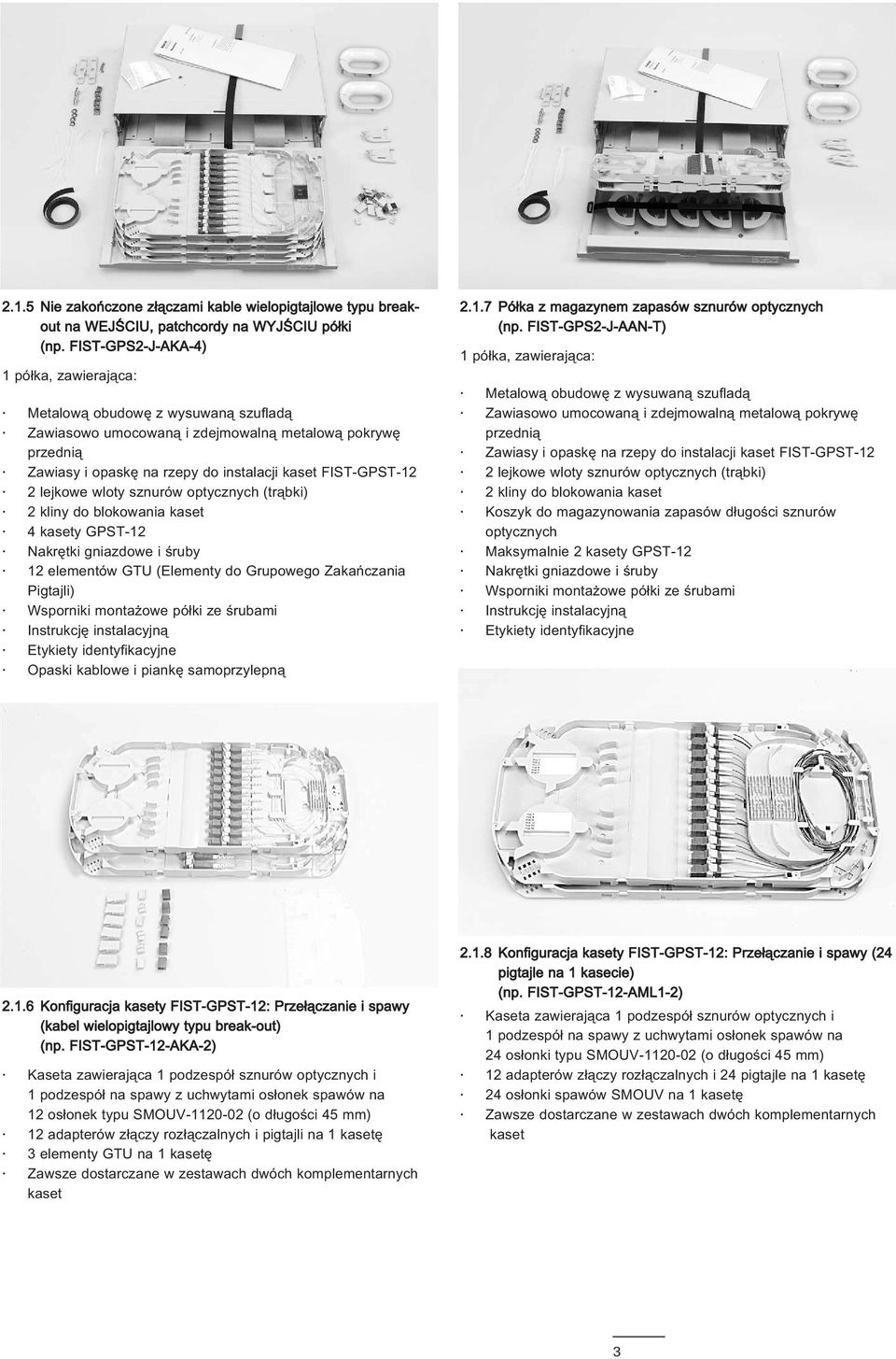 lejkowe wloty sznurów optycznych (trąbki) 2 kliny do blokowania kaset 4 kasety GPST-12 Nakrętki gniazdowe i śruby 12 elementów GTU (Elementy do Grupowego Zakańczania Pigtajli) Wsporniki montażowe