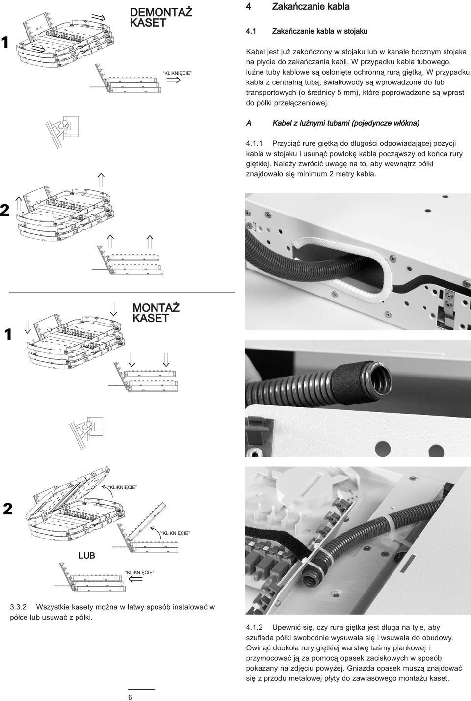 W przypadku kabla z centralną tubą, światłowody są wprowadzone do tub transportowych (o średnicy 5 mm), które poprowadzone są wprost do półki przełączeniowej.