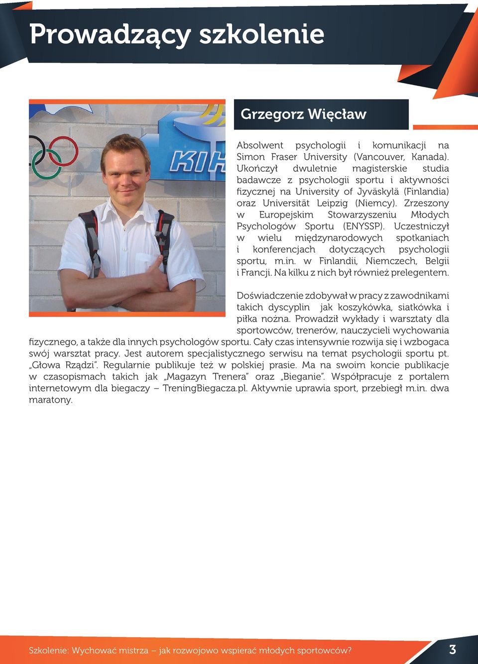 Zrzeszony w Europejskim Stowarzyszeniu Młodych Psychologów Sportu (ENYSSP). Uczestniczył w wielu międzynarodowych spotkaniach i konferencjach dotyczących psychologii sportu, m.in.
