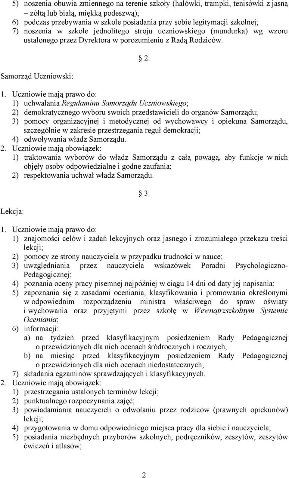 1) uchwalania Regulaminu Samorządu Uczniowskiego; 2) demokratycznego wyboru swoich przedstawicieli do organów Samorządu; 3) pomocy organizacyjnej i metodycznej od wychowawcy i opiekuna Samorządu,