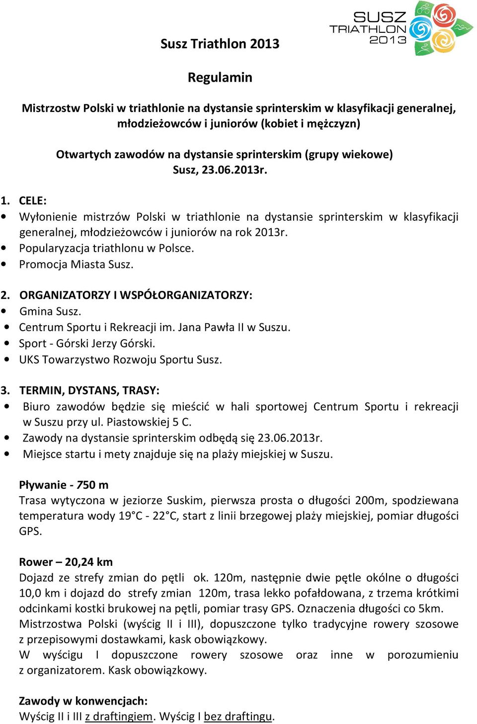 Popularyzacja triathlonu w Polsce. Promocja Miasta Susz. 2. ORGANIZATORZY I WSPÓŁORGANIZATORZY: Gmina Susz. Centrum Sportu i Rekreacji im. Jana Pawła II w Suszu. Sport - Górski Jerzy Górski.