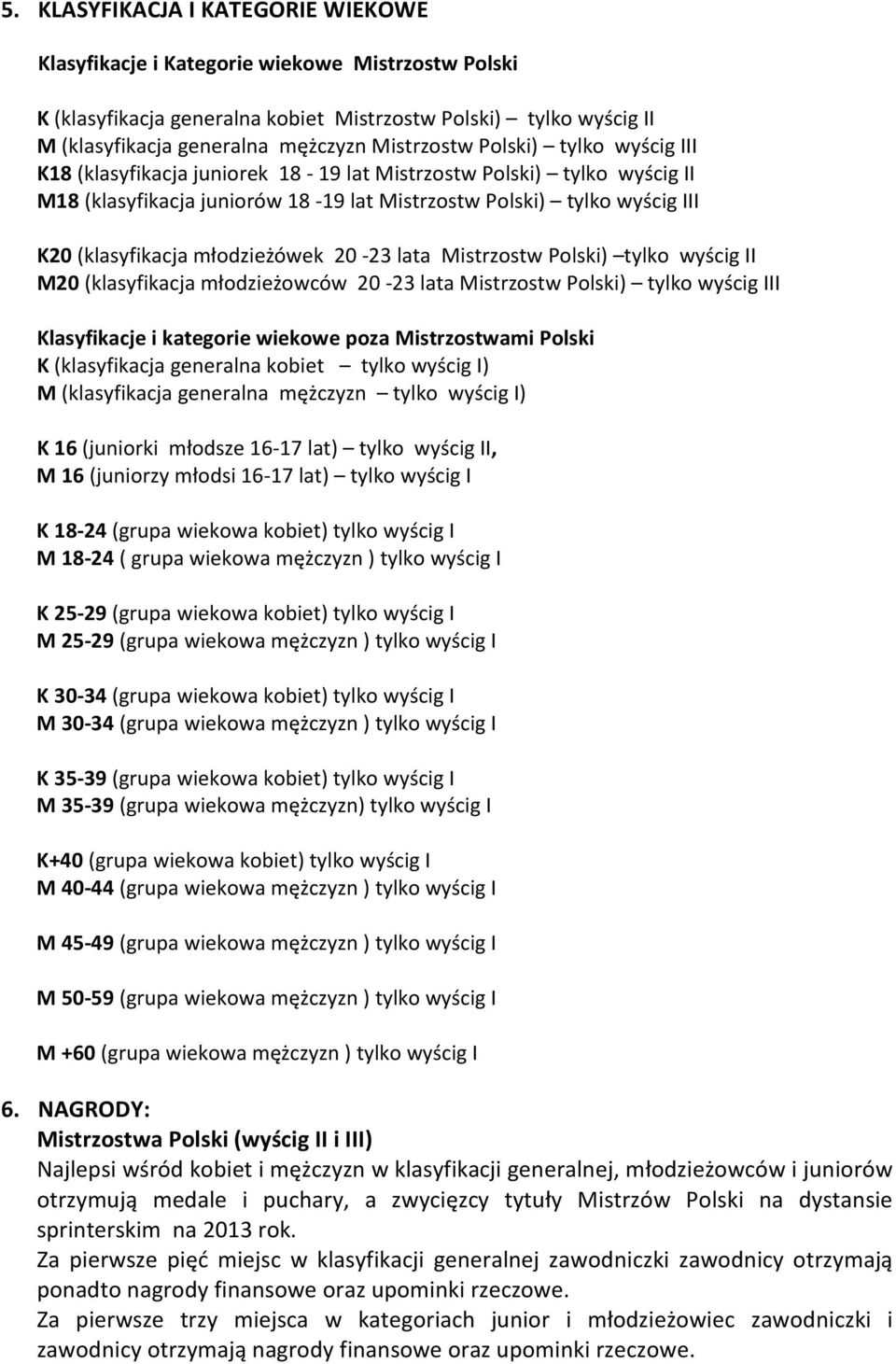 młodzieżówek 20-23 lata Mistrzostw Polski) tylko wyścig II M20 (klasyfikacja młodzieżowców 20-23 lata Mistrzostw Polski) tylko wyścig III Klasyfikacje i kategorie wiekowe poza Mistrzostwami Polski K