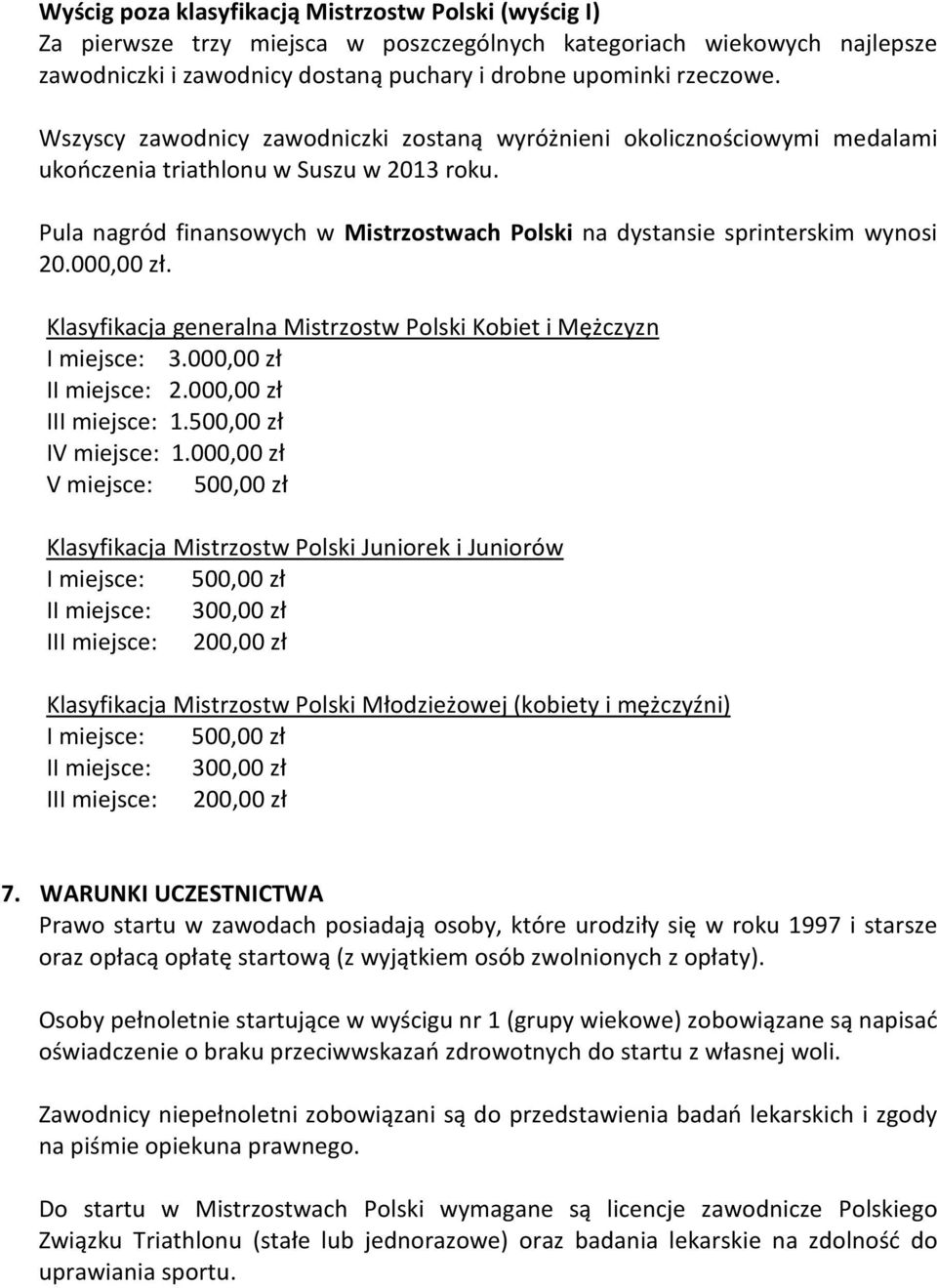 Pula nagród finansowych w Mistrzostwach Polski na dystansie sprinterskim wynosi 20.000,00 zł. Klasyfikacja generalna Mistrzostw Polski Kobiet i Mężczyzn I miejsce: 3.000,00 zł II miejsce: 2.