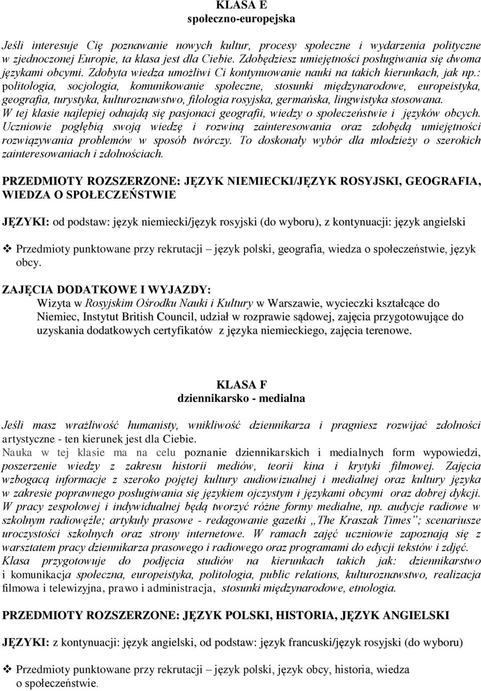 : politologia, socjologia, komunikowanie społeczne, stosunki międzynarodowe, europeistyka, geografia, turystyka, kulturoznawstwo, filologia rosyjska, germańska, lingwistyka stosowana.