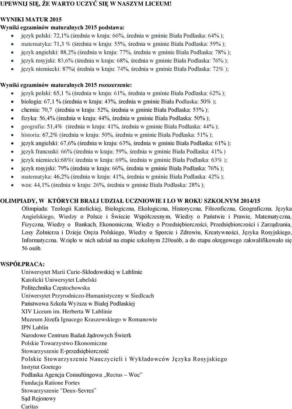 gminie Biała Podlaska: 59% ); język angielski: 88,2% (średnia w kraju: 77%, średnia w gminie Biała Podlaska: 78% ); język rosyjski: 83,6% (średnia w kraju: 68%, średnia w gminie Biała Podlaska: 76%