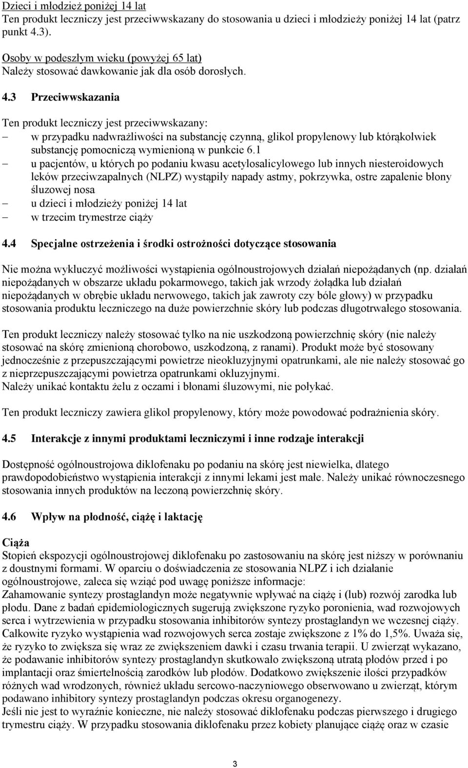 3 Przeciwwskazania Ten produkt leczniczy jest przeciwwskazany: w przypadku nadwrażliwości na substancję czynną, glikol propylenowy lub którąkolwiek substancję pomocniczą wymienioną w punkcie 6.