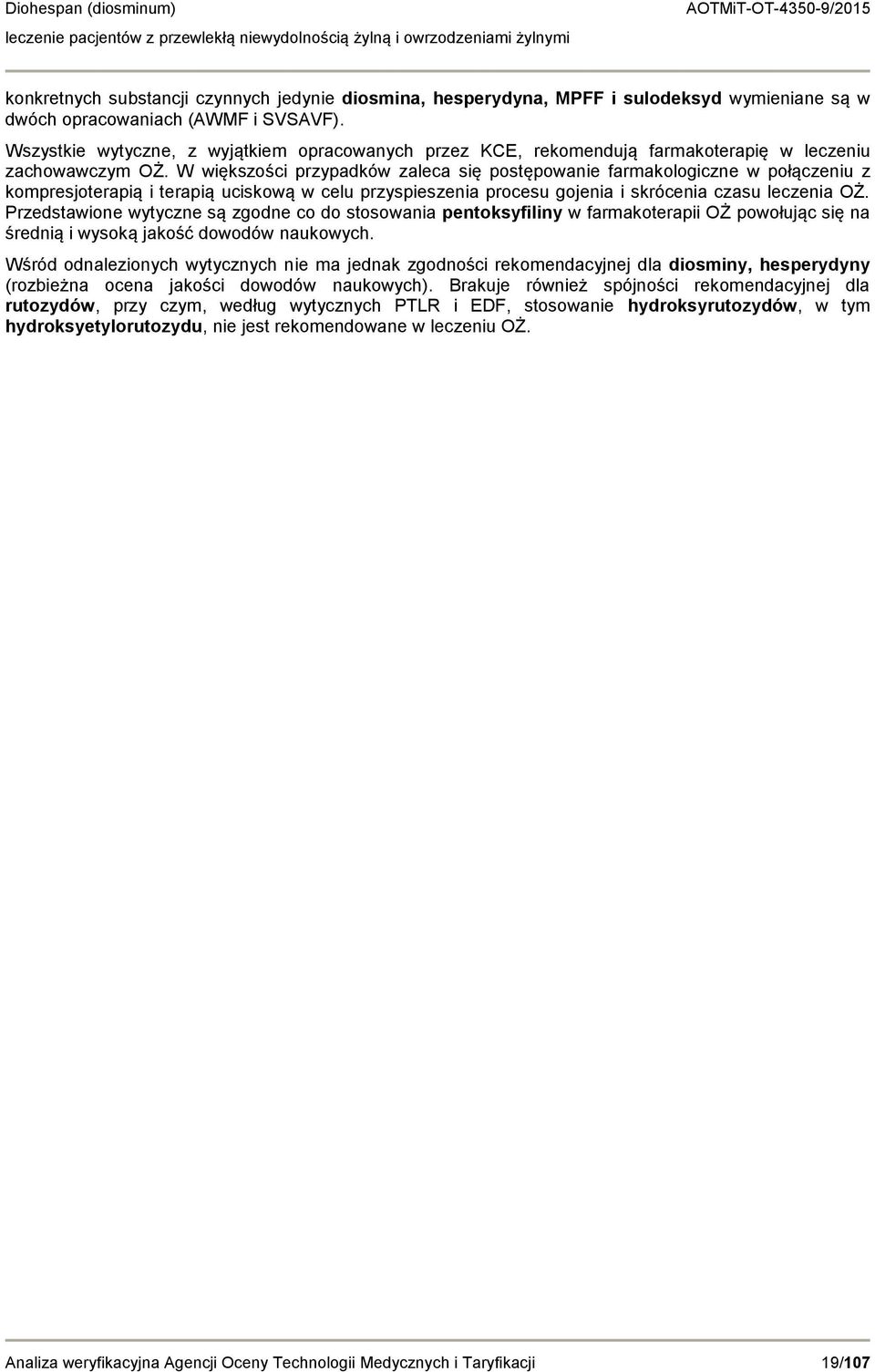 W większości przypadków zaleca się postępowanie farmakologiczne w połączeniu z kompresjoterapią i terapią uciskową w celu przyspieszenia procesu gojenia i skrócenia czasu leczenia OŻ.