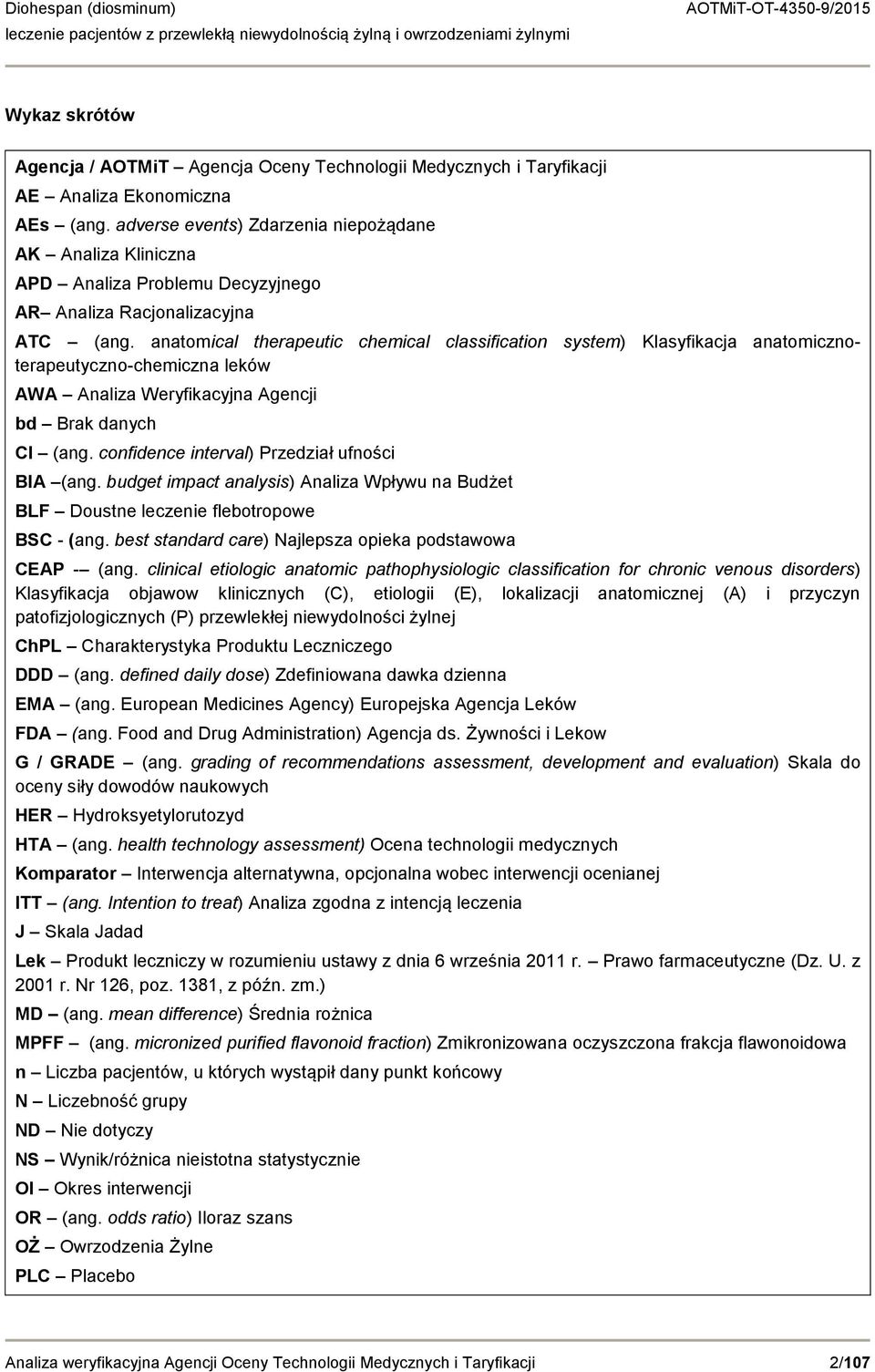 anatomical therapeutic chemical classification system) Klasyfikacja anatomicznoterapeutyczno-chemiczna leków AWA Analiza Weryfikacyjna Agencji bd Brak danych CI (ang.