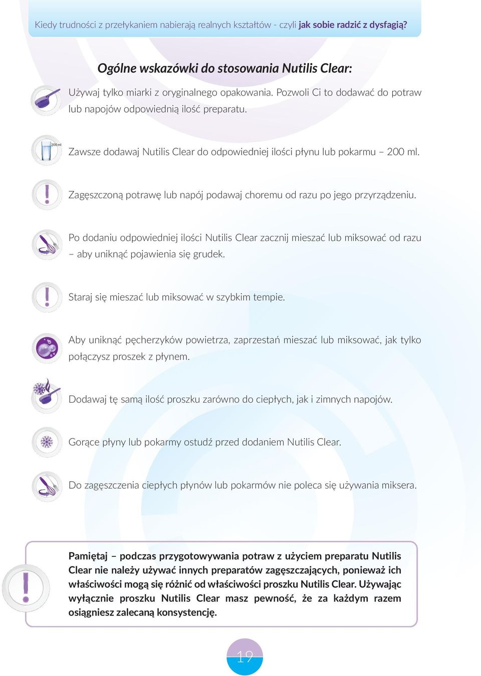Zagęszczoną potrawę lub napój podawaj choremu od razu po jego przyrządzeniu. Po dodaniu odpowiedniej ilości Nutilis Clear zacznij mieszać lub miksować od razu aby uniknąć pojawienia się grudek.