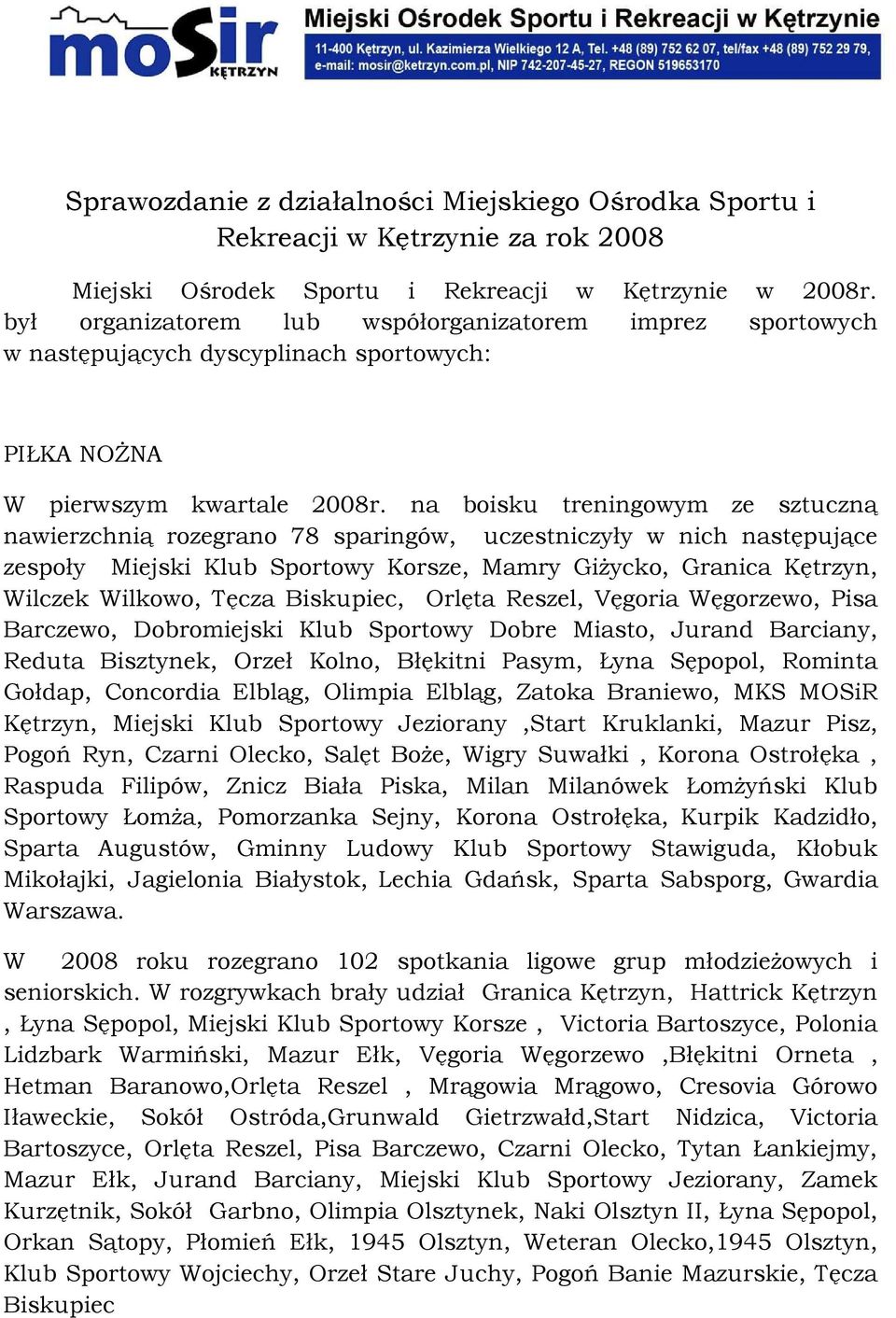 na boisku treningowym ze sztuczną nawierzchnią rozegrano 78 sparingów, uczestniczyły w nich następujące zespoły Miejski Klub Sportowy Korsze, Mamry Giżycko, Granica Kętrzyn, Wilczek Wilkowo, Tęcza