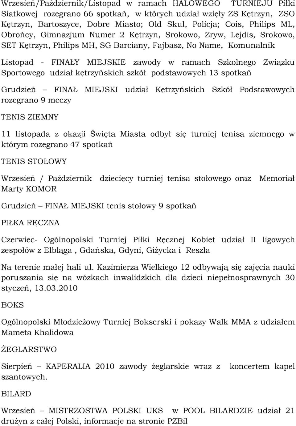 Związku Sportowego udział kętrzyńskich szkół podstawowych 13 spotkań Grudzień FINAŁ MIEJSKI udział Kętrzyńskich Szkół Podstawowych rozegrano 9 meczy TENIS ZIEMNY 11 listopada z okazji Święta Miasta