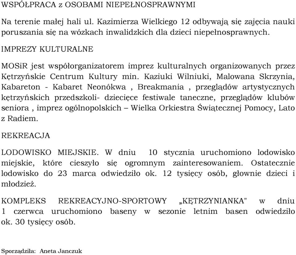 Kaziuki Wilniuki, Malowana Skrzynia, Kabareton - Kabaret Neonókwa, Breakmania, przeglądów artystycznych kętrzyńskich przedszkoli- dziecięce festiwale taneczne, przeglądów klubów seniora, imprez