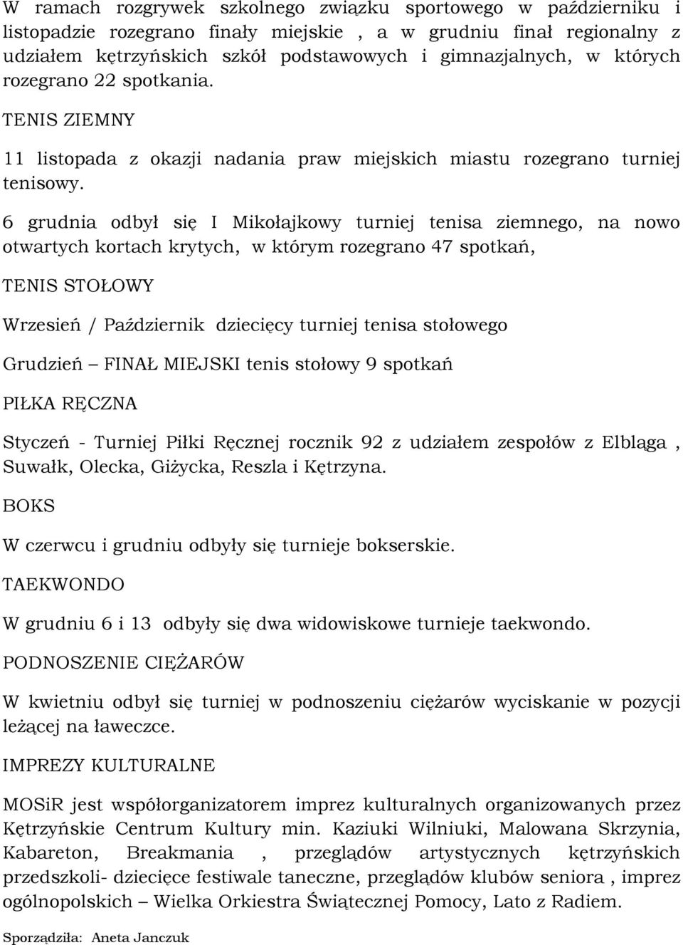 6 grudnia odbył się I Mikołajkowy turniej tenisa ziemnego, na nowo otwartych kortach krytych, w którym rozegrano 47 spotkań, TENIS STOŁOWY Wrzesień / Październik dziecięcy turniej tenisa stołowego