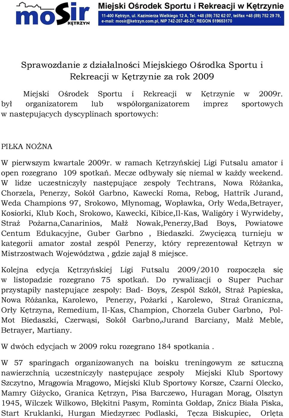 w ramach Kętrzyńskiej Ligi Futsalu amator i open rozegrano 109 spotkań. Mecze odbywały się niemal w każdy weekend.