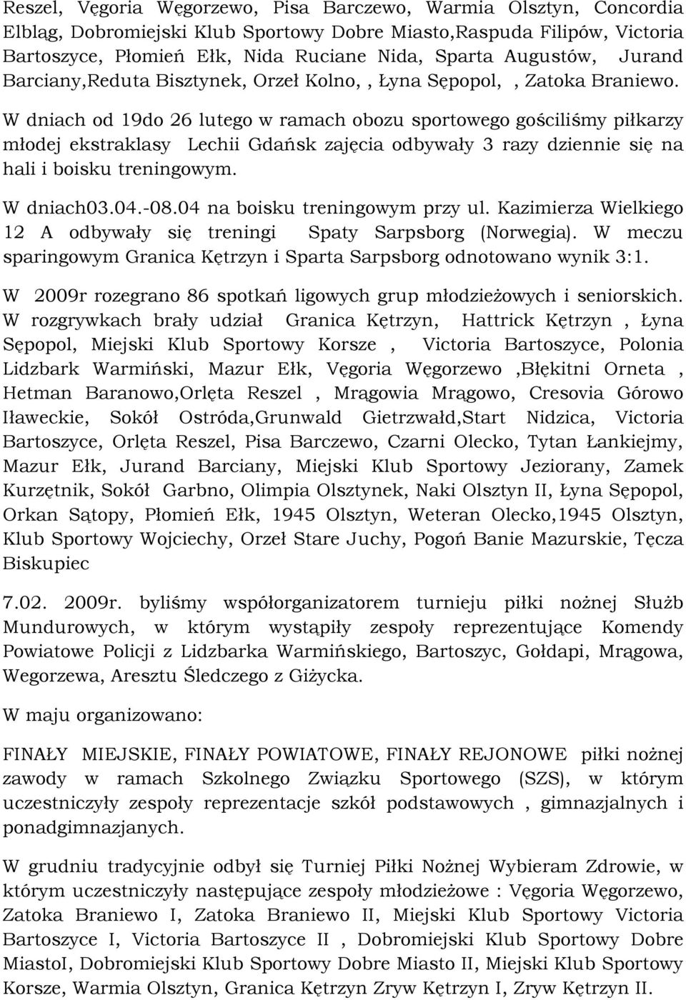 W dniach od 19do 26 lutego w ramach obozu sportowego gościliśmy piłkarzy młodej ekstraklasy Lechii Gdańsk zajęcia odbywały 3 razy dziennie się na hali i boisku treningowym. W dniach03.04.-08.