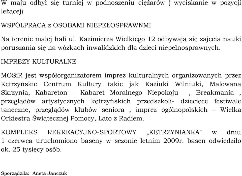 IMPREZY KULTURALNE MOSiR jest współorganizatorem imprez kulturalnych organizowanych przez Kętrzyńskie Centrum Kultury takie jak Kaziuki Wilniuki, Malowana Skrzynia, Kabareton - Kabaret Moralnego