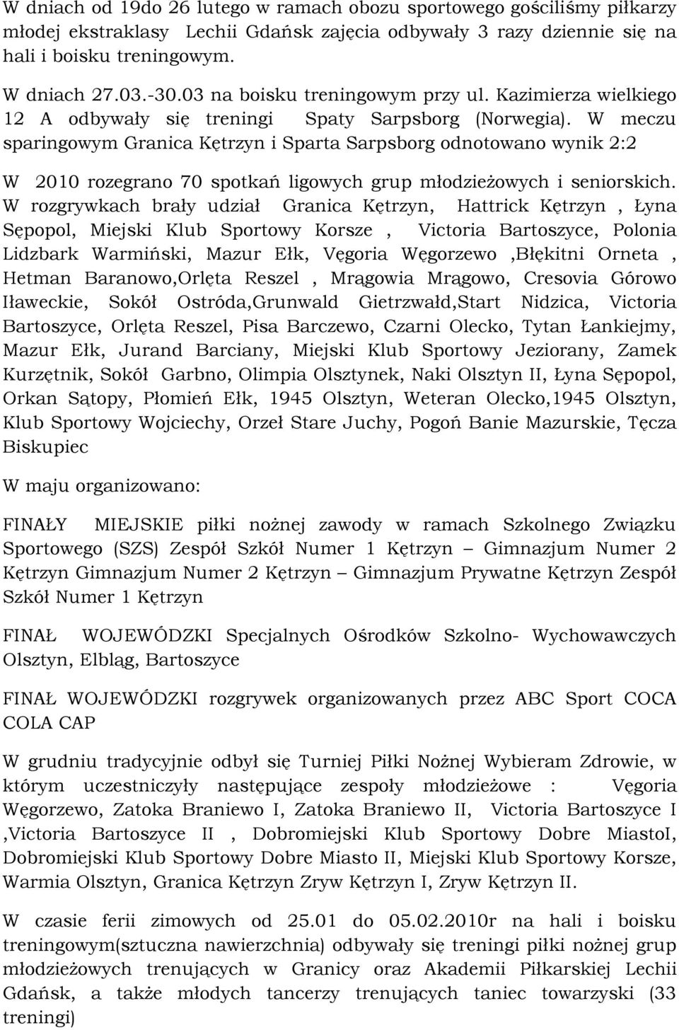 W meczu sparingowym Granica Kętrzyn i Sparta Sarpsborg odnotowano wynik 2:2 W 2010 rozegrano 70 spotkań ligowych grup młodzieżowych i seniorskich.