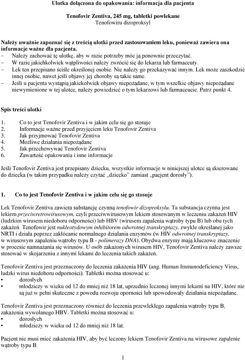 W razie jakichkolwiek wątpliwości należy zwrócić się do lekarza lub farmaceuty. Lek ten przepisano ściśle określonej osobie. Nie należy go przekazywać innym.