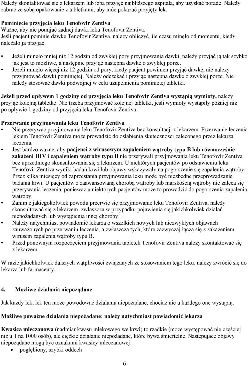 Jeśli pacjent pominie dawkę Tenofovir Zentiva, należy obliczyć, ile czasu minęło od momentu, kiedy należało ją przyjąć.