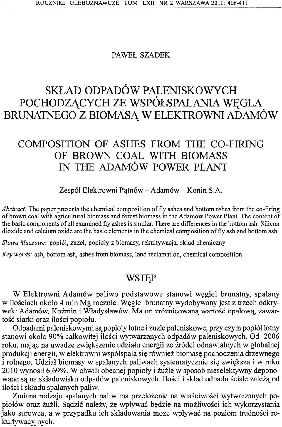 WITH BIOMASS IN THE ADAMÓW POWER PLANT Zespół Elektrowni Pątnów - Adamów - Konin S.A. Abstract: The paper presents the chemical com position o f es and es from the co-firing o f brown coal with agricultural biomass and forest biomass in the Adamów Power Plant.