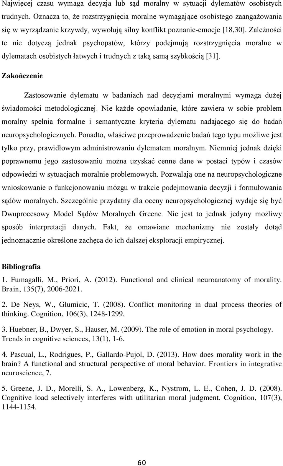 Zależności te nie dotyczą jednak psychopatów, którzy podejmują rozstrzygnięcia moralne w dylematach osobistych łatwych i trudnych z taką samą szybkością [31].