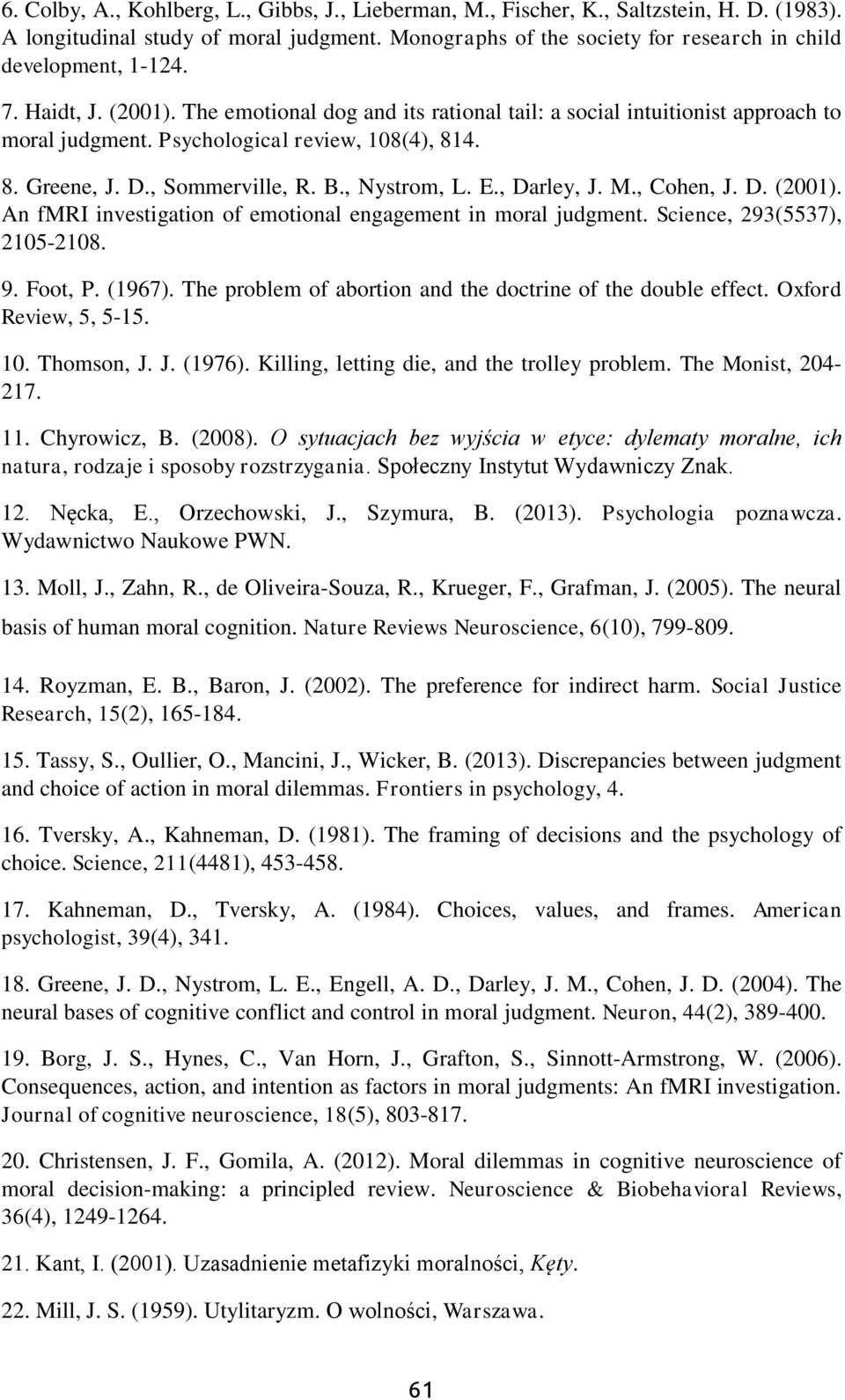 , Darley, J. M., Cohen, J. D. (2001). An fmri investigation of emotional engagement in moral judgment. Science, 293(5537), 2105-2108. 9. Foot, P. (1967).