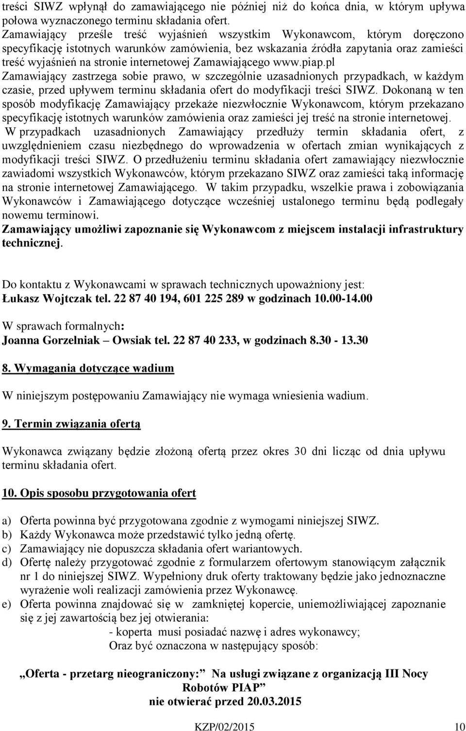 internetowej Zamawiającego www.piap.pl Zamawiający zastrzega sobie prawo, w szczególnie uzasadnionych przypadkach, w każdym czasie, przed upływem terminu składania ofert do modyfikacji treści SIWZ.
