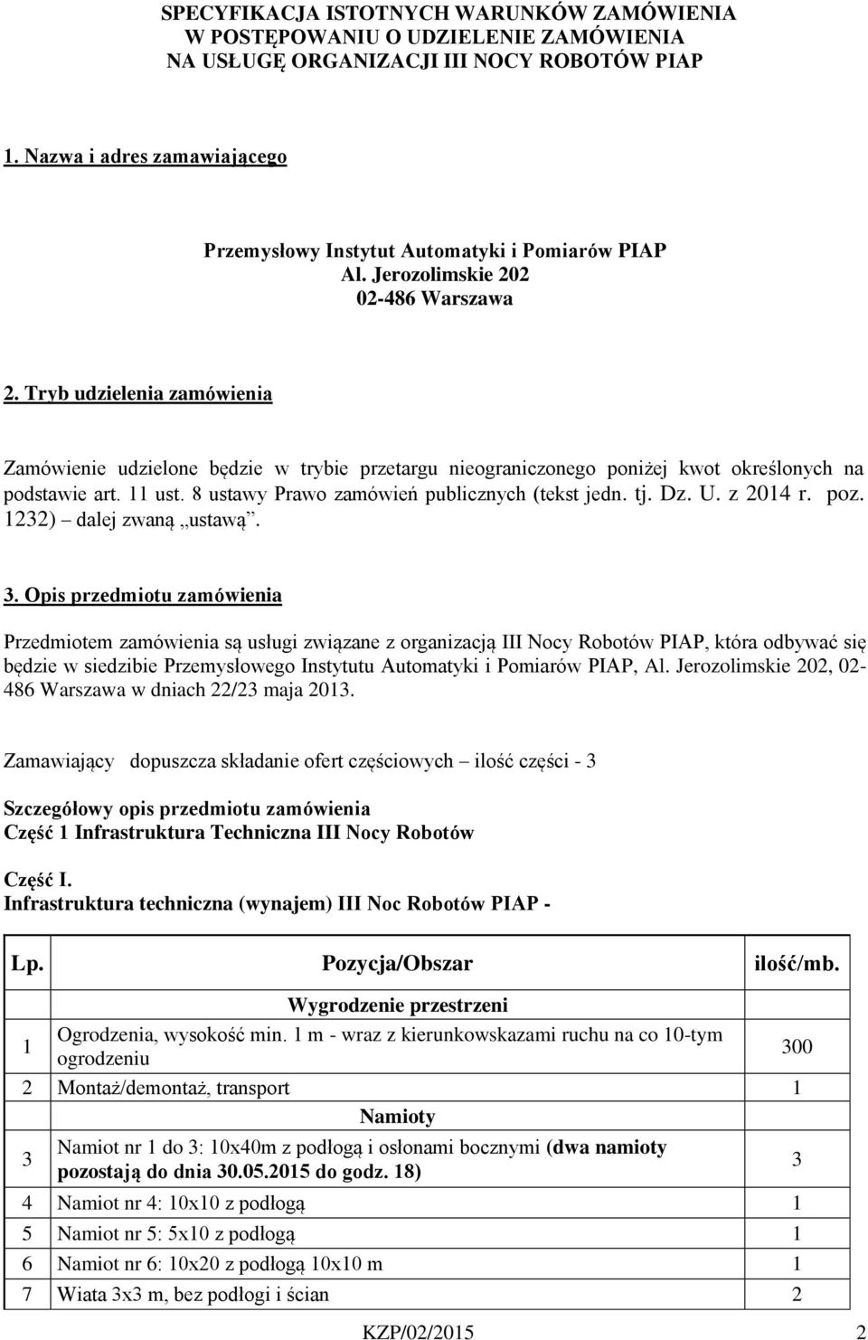 Tryb udzielenia zamówienia Zamówienie udzielone będzie w trybie przetargu nieograniczonego poniżej kwot określonych na podstawie art. ust. 8 ustawy Prawo zamówień publicznych (tekst jedn. tj. Dz. U.