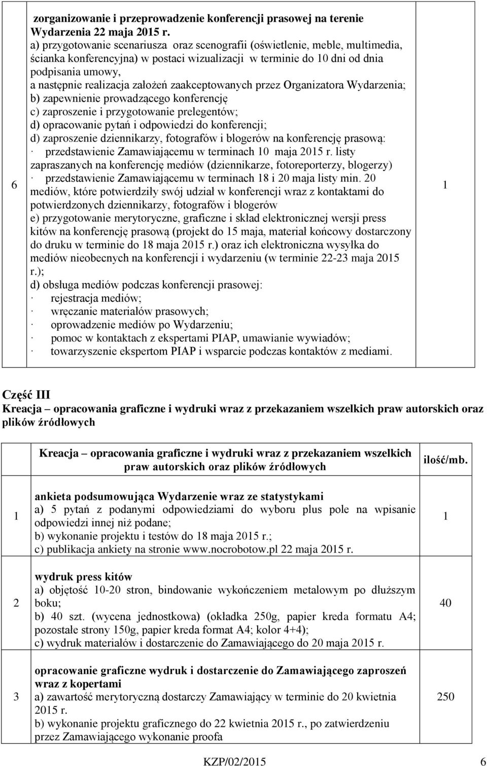założeń zaakceptowanych przez Organizatora Wydarzenia; b) zapewnienie prowadzącego konferencję c) zaproszenie i przygotowanie prelegentów; d) opracowanie pytań i odpowiedzi do konferencji; d)