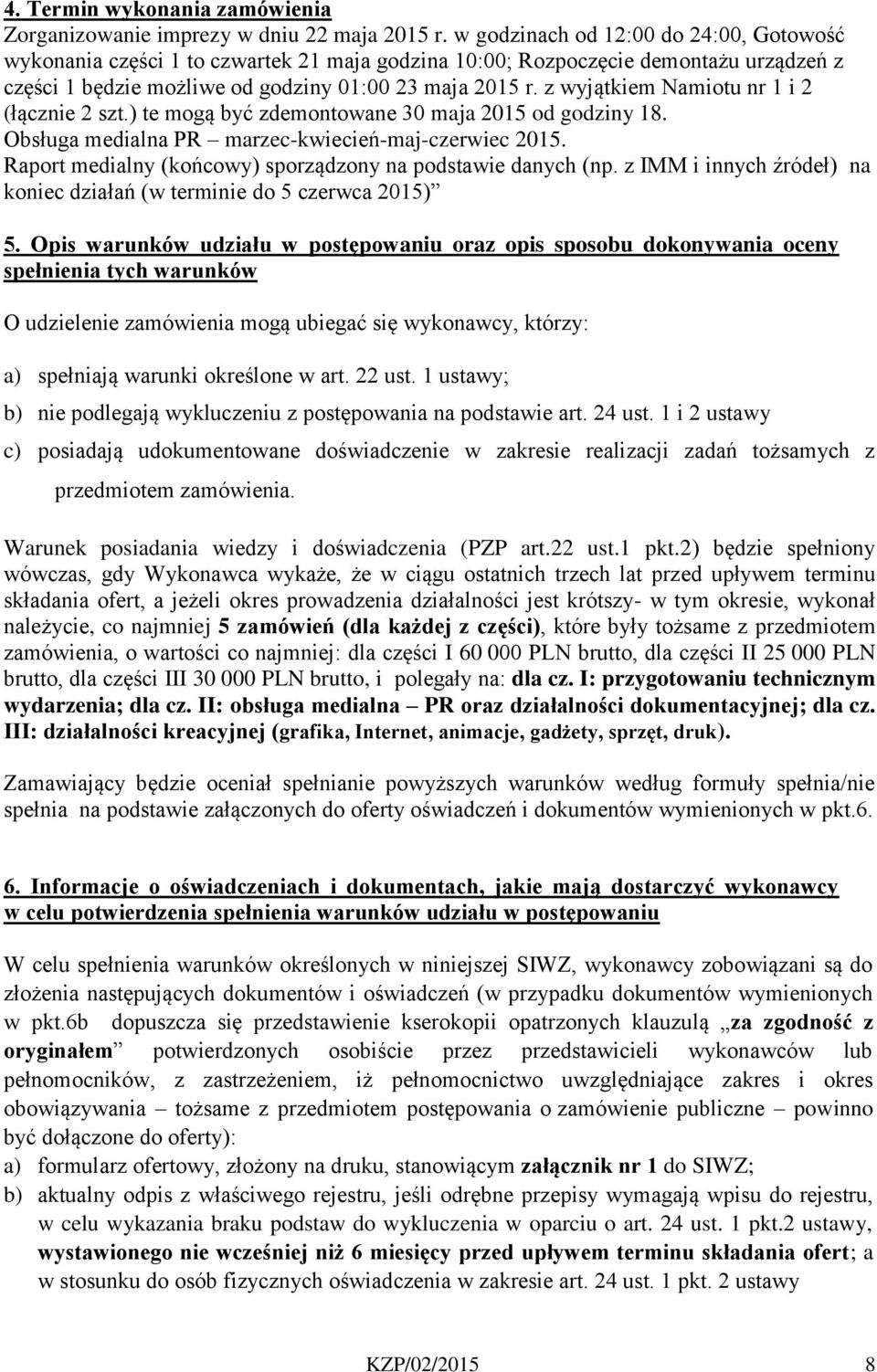 z wyjątkiem Namiotu nr i 2 (łącznie 2 szt.) te mogą być zdemontowane 30 maja 205 od godziny 8. Obsługa medialna PR marzec-kwiecień-maj-czerwiec 205.