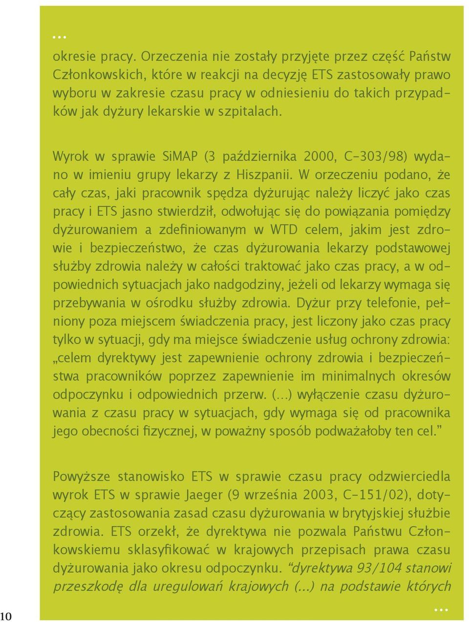 lekarskie w szpitalach. Wyrok w sprawie SiMAP (3 października 2000, C-303/98) wydano w imieniu grupy lekarzy z Hiszpanii.