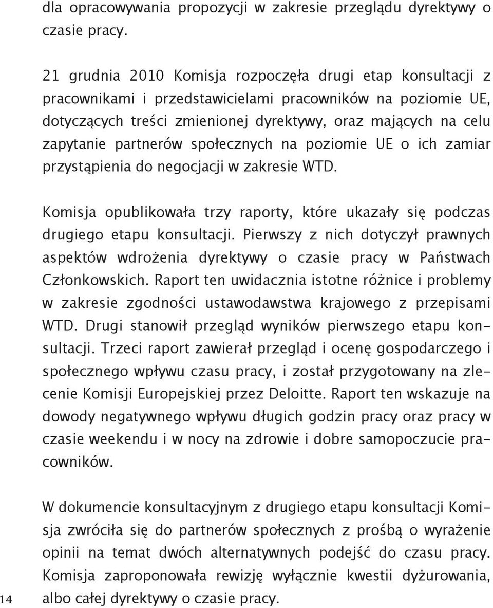 partnerów społecznych na poziomie UE o ich zamiar przystąpienia do negocjacji w zakresie WTD. Komisja opublikowała trzy raporty, które ukazały się podczas drugiego etapu konsultacji.