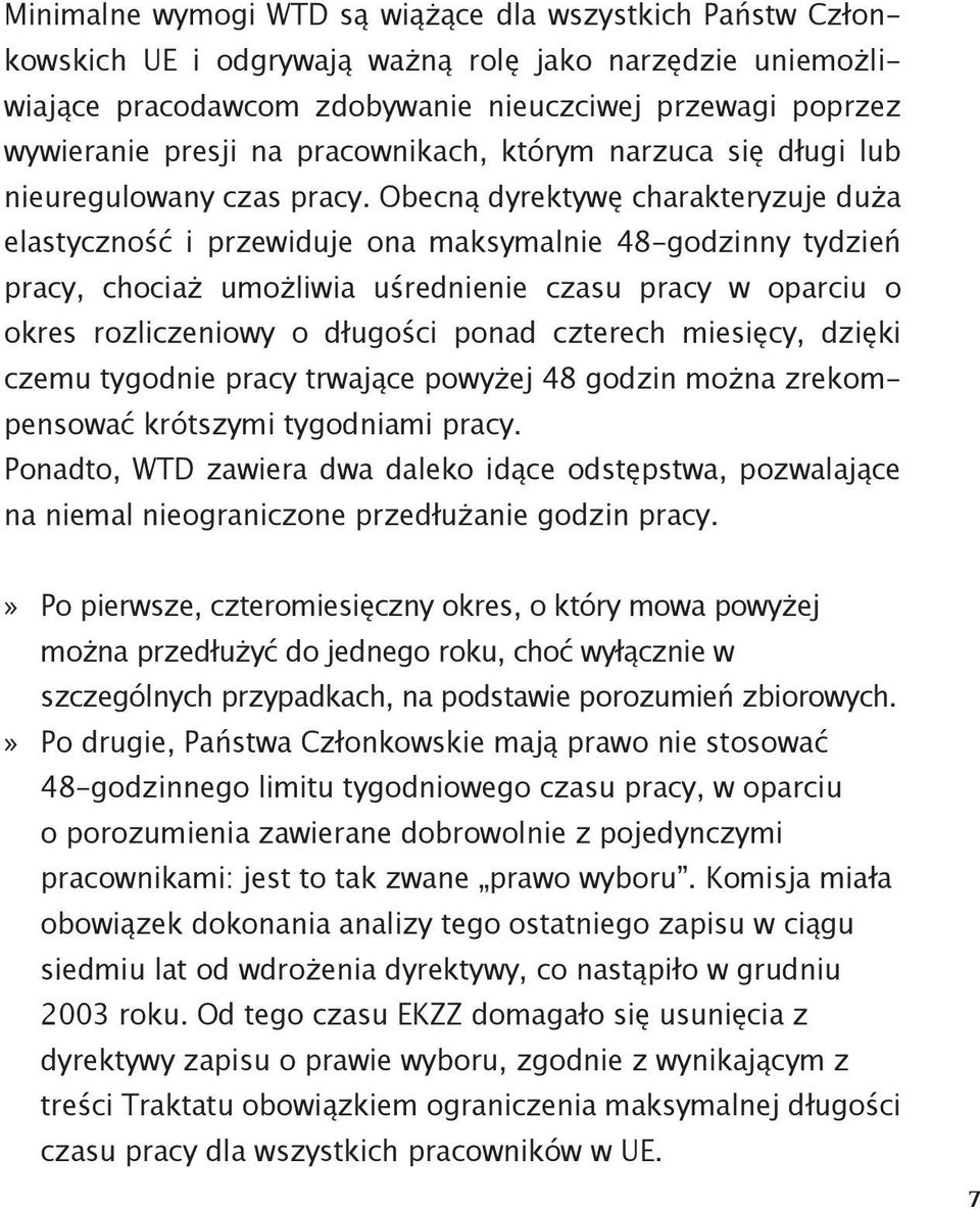 Obecną dyrektywę charakteryzuje duża elastyczność i przewiduje ona maksymalnie 48-godzinny tydzień pracy, chociaż umożliwia uśrednienie czasu pracy w oparciu o okres rozliczeniowy o długości ponad